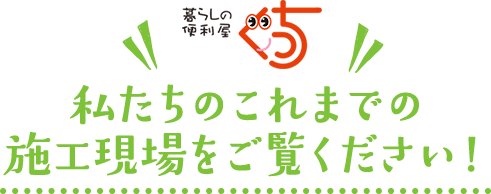 私たちのこれまでの施工現場をご覧ください！